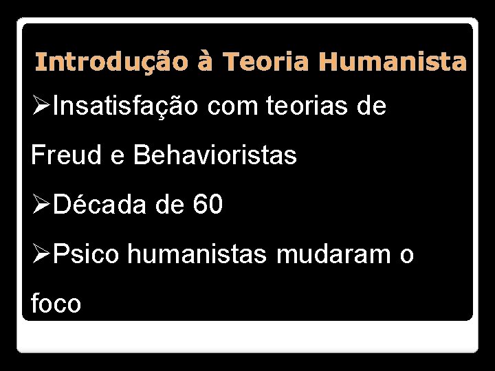 Introdução à Teoria Humanista ØInsatisfação com teorias de Freud e Behavioristas ØDécada de 60
