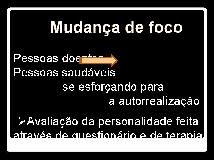 Mudança de foco Pessoas doentes Pessoas saudáveis se esforçando para a autorrealização ØAvaliação da