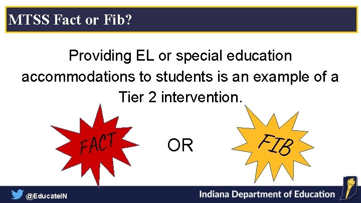 MTSS Fact or Fib? Providing EL or special education accommodations to students is an