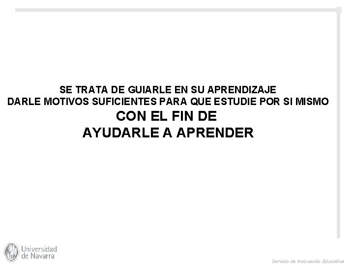 SE TRATA DE GUIARLE EN SU APRENDIZAJE DARLE MOTIVOS SUFICIENTES PARA QUE ESTUDIE POR