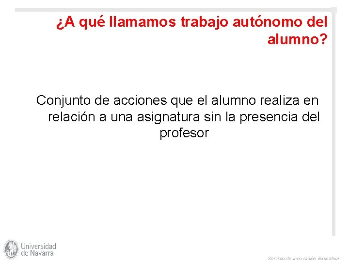 ¿A qué llamamos trabajo autónomo del alumno? Conjunto de acciones que el alumno realiza