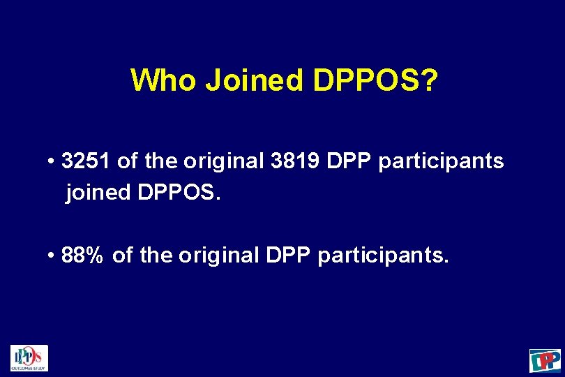 Who Joined DPPOS? • 3251 of the original 3819 DPP participants joined DPPOS. •