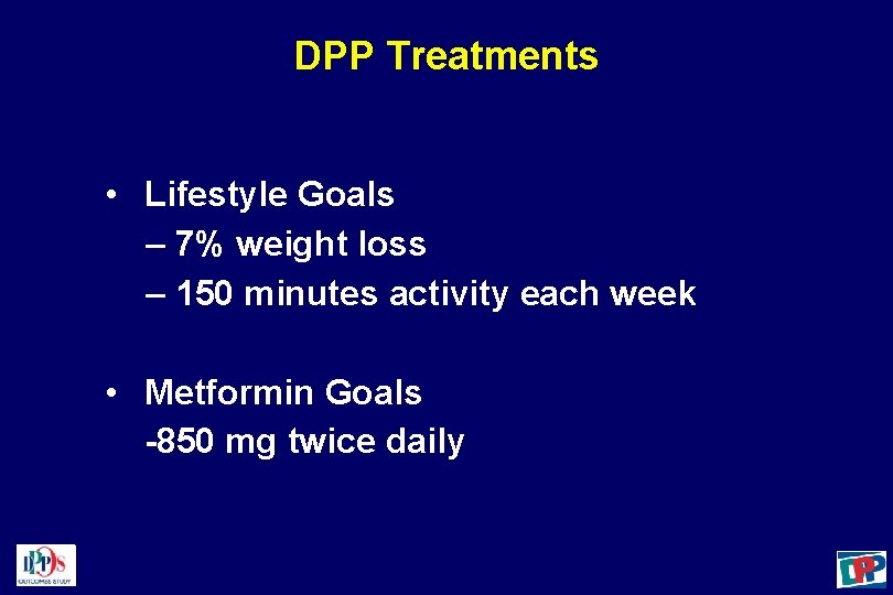 DPP Treatments • Lifestyle Goals – 7% weight loss – 150 minutes activity each