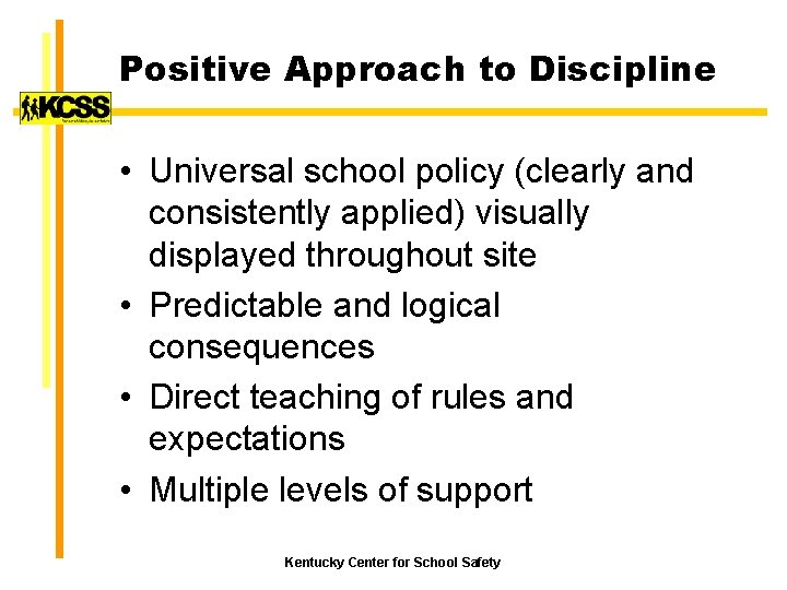 Positive Approach to Discipline • Universal school policy (clearly and consistently applied) visually displayed