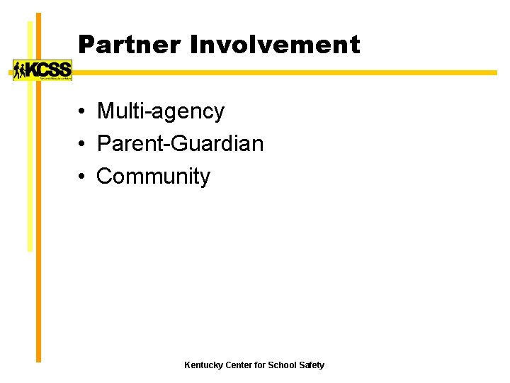 Partner Involvement • Multi-agency • Parent-Guardian • Community Kentucky Center for School Safety 