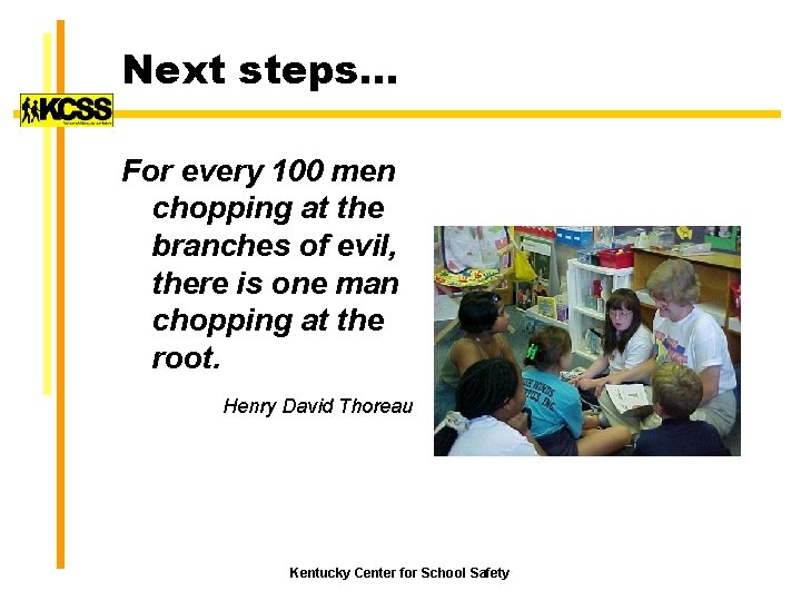 Next steps… For every 100 men chopping at the branches of evil, there is