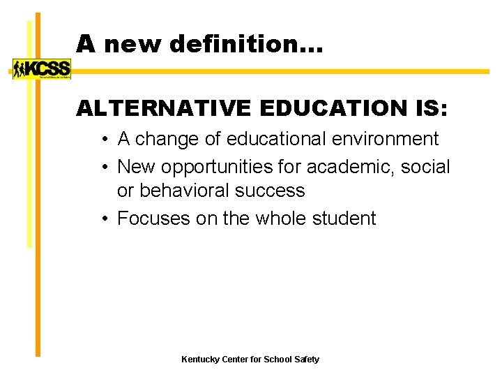 A new definition… ALTERNATIVE EDUCATION IS: • A change of educational environment • New