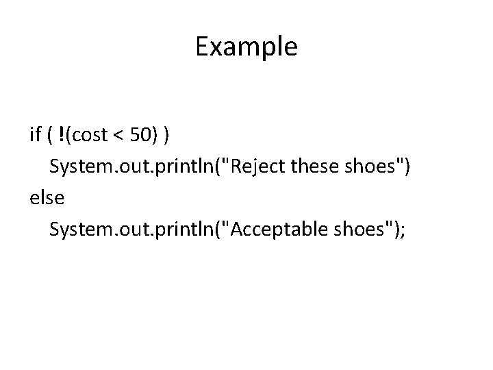 Example if ( !(cost < 50) ) System. out. println("Reject these shoes") else System. Example if ( !(cost < 50) ) System. out. println("Reject these shoes") else System.