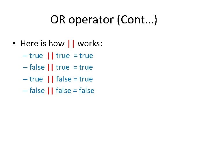OR operator (Cont…) • Here is how || works: – true || true = OR operator (Cont…) • Here is how || works: – true || true =