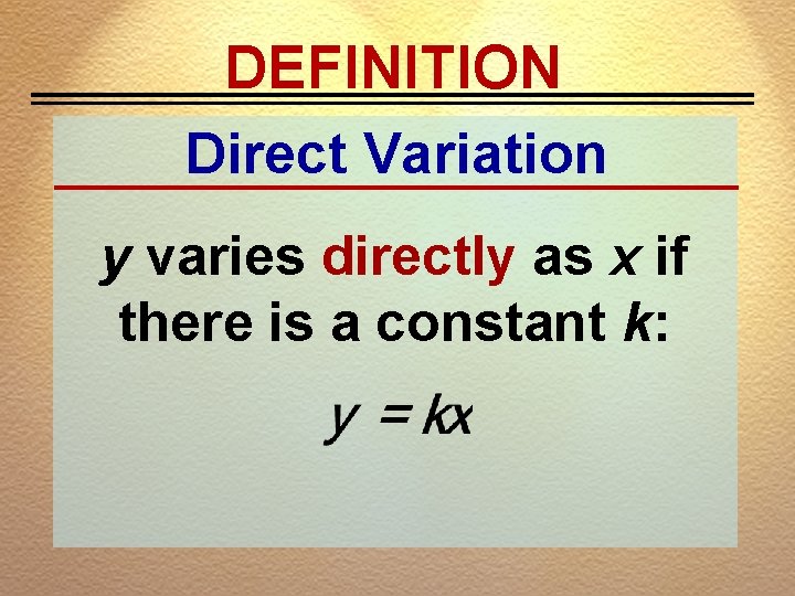 DEFINITION Direct Variation y varies directly as x if there is a constant k: