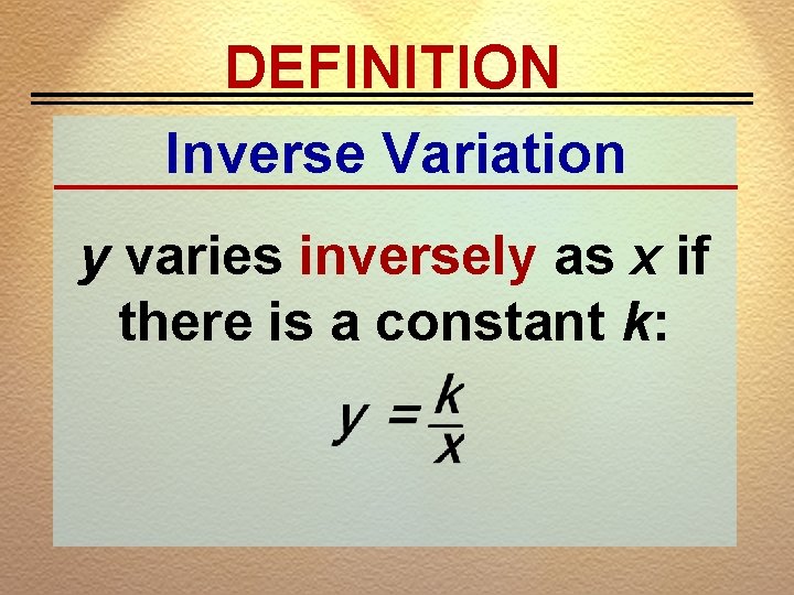 DEFINITION Inverse Variation y varies inversely as x if there is a constant k: