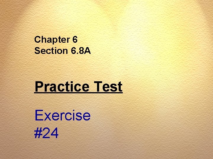 Chapter 6 Section 6. 8 A Practice Test Exercise #24 
