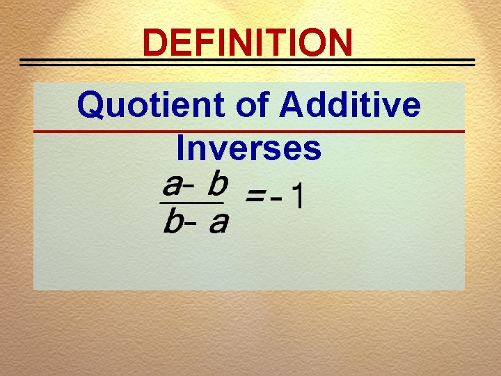 DEFINITION Quotient of Additive Inverses 