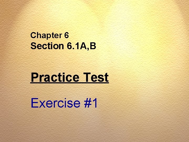 Chapter 6 Section 6. 1 A, B Practice Test Exercise #1 