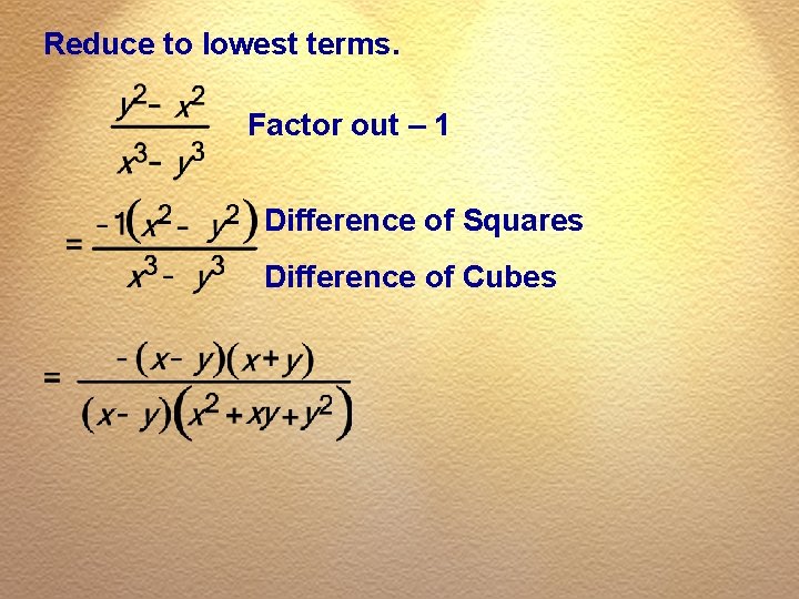 Reduce to lowest terms. Factor out – 1 Difference of Squares Difference of Cubes