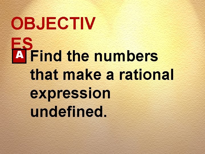 OBJECTIV ES A Find the numbers that make a rational expression undefined. 