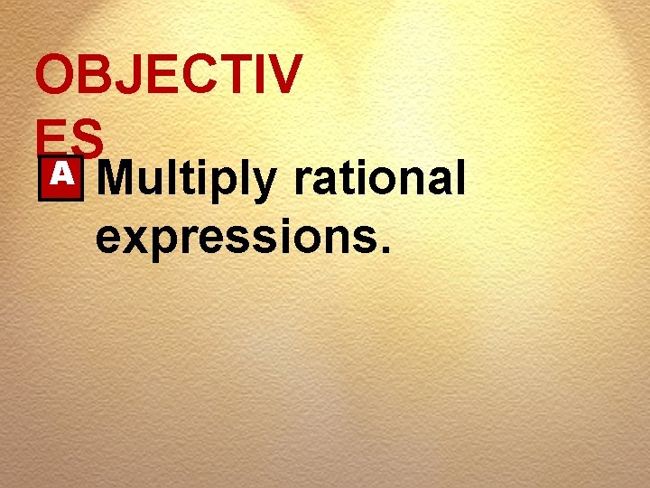 OBJECTIV ES A Multiply rational expressions. 