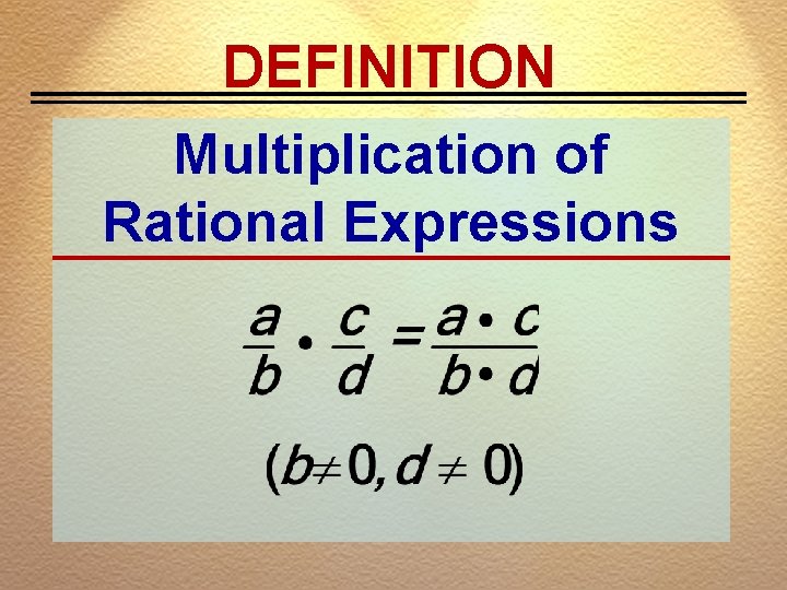 DEFINITION Multiplication of Rational Expressions 