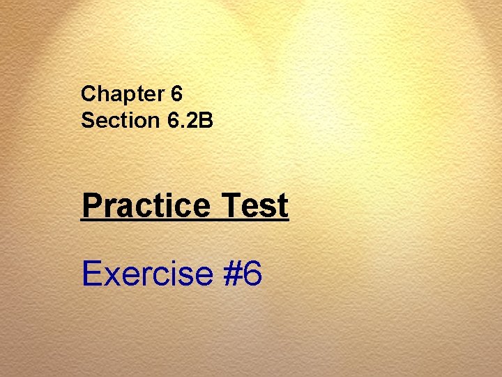 Chapter 6 Section 6. 2 B Practice Test Exercise #6 
