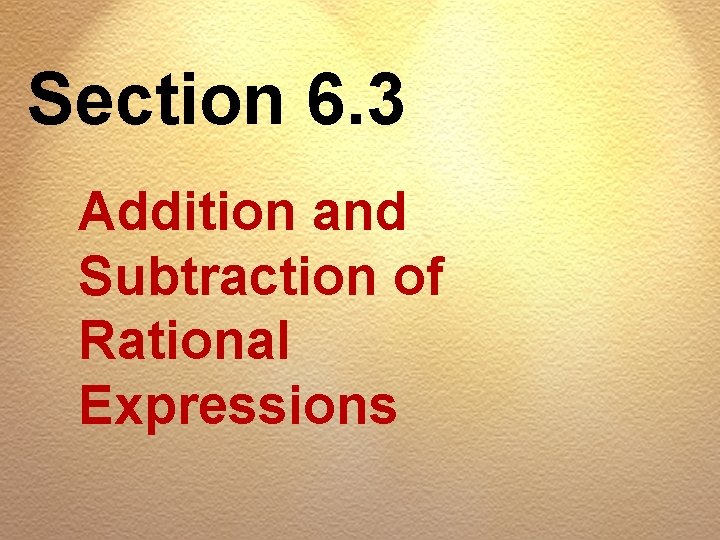 Section 6. 3 Addition and Subtraction of Rational Expressions 