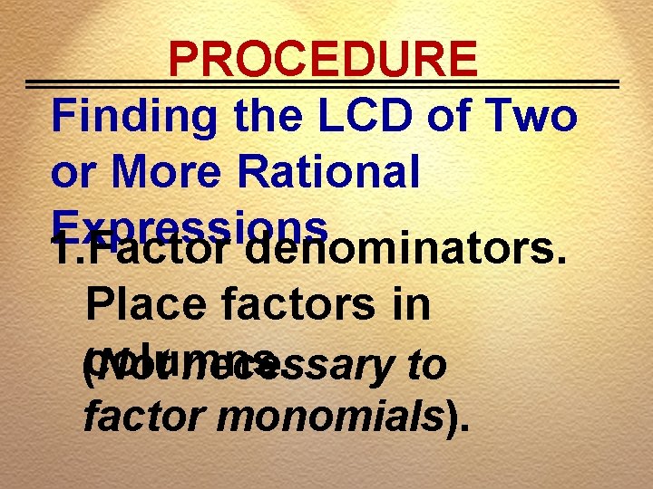 PROCEDURE Finding the LCD of Two or More Rational Expressions 1. Factor denominators. Place