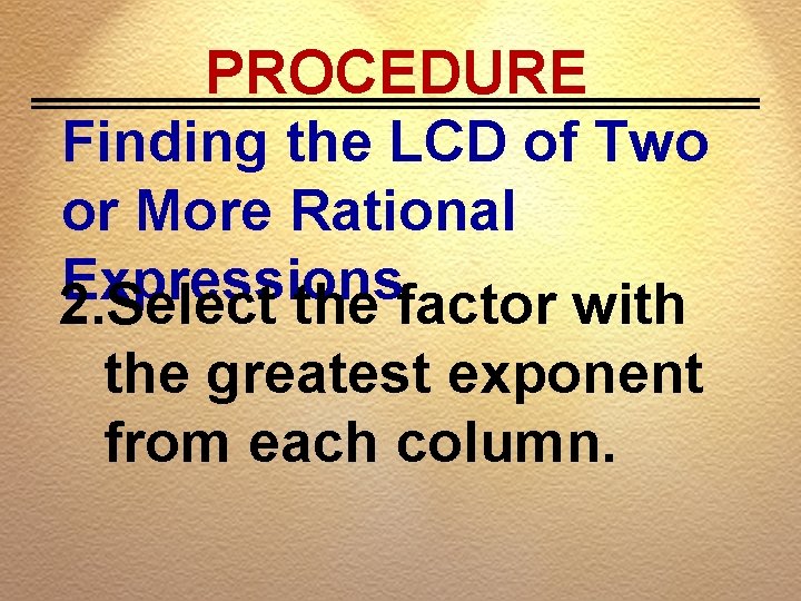 PROCEDURE Finding the LCD of Two or More Rational Expressions 2. Select the factor