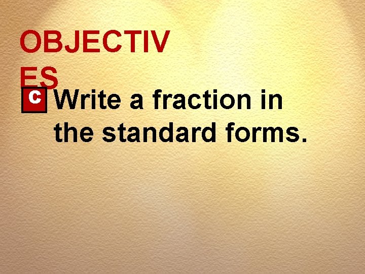 OBJECTIV ES C Write a fraction in the standard forms. 