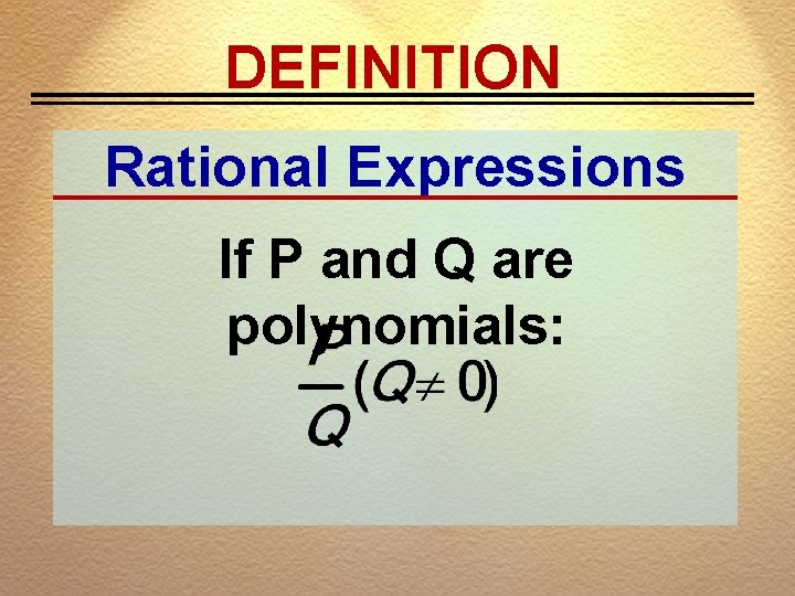 DEFINITION Rational Expressions If P and Q are polynomials: 