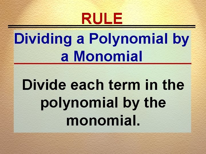 RULE Dividing a Polynomial by a Monomial Divide each term in the polynomial by