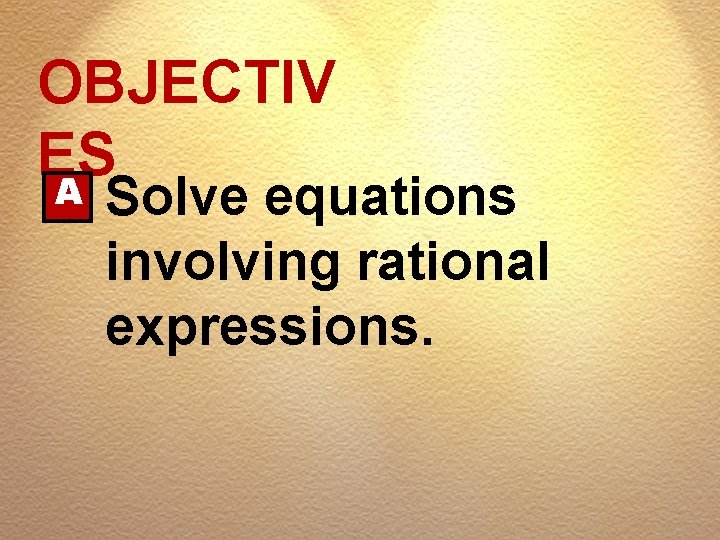 OBJECTIV ES A Solve equations involving rational expressions. 