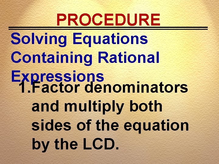 PROCEDURE Solving Equations Containing Rational Expressions 1. Factor denominators and multiply both sides of