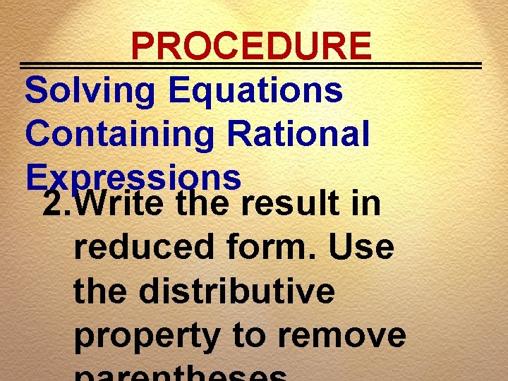 PROCEDURE Solving Equations Containing Rational Expressions 2. Write the result in reduced form. Use