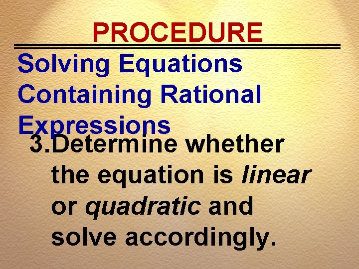 PROCEDURE Solving Equations Containing Rational Expressions 3. Determine whether the equation is linear or