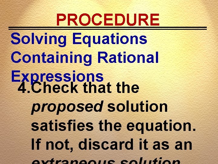 PROCEDURE Solving Equations Containing Rational Expressions 4. Check that the proposed solution satisfies the