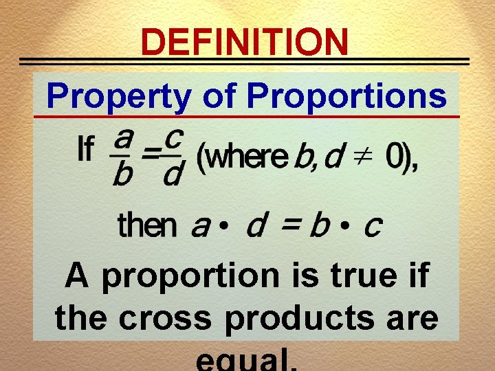 DEFINITION Property of Proportions A proportion is true if the cross products are 