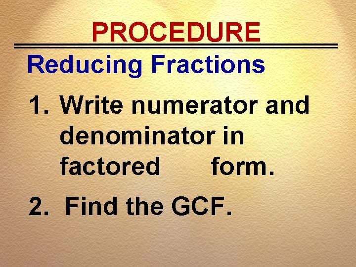 PROCEDURE Reducing Fractions 1. Write numerator and denominator in factored form. 2. Find the