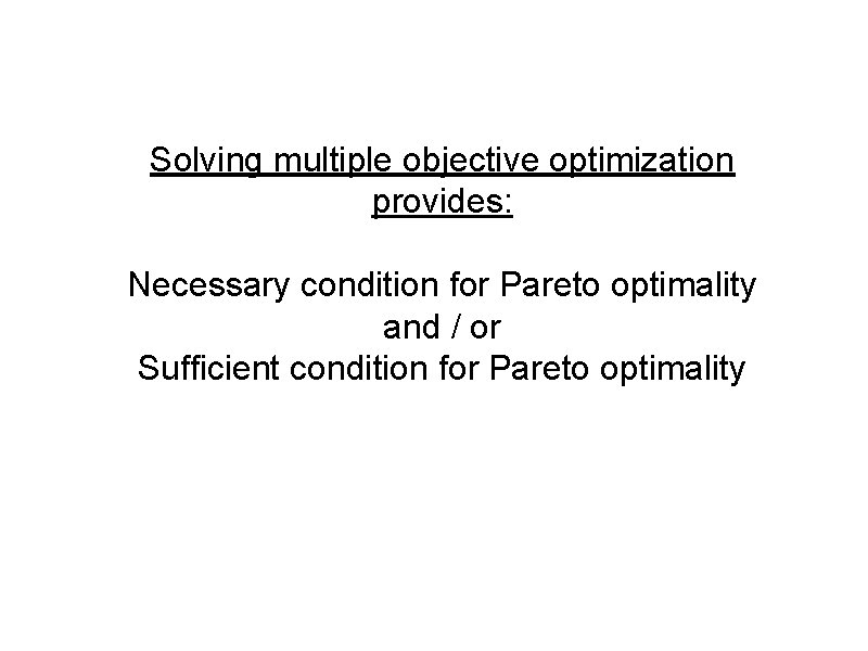 Solving multiple objective optimization provides: Necessary condition for Pareto optimality and / or Sufficient