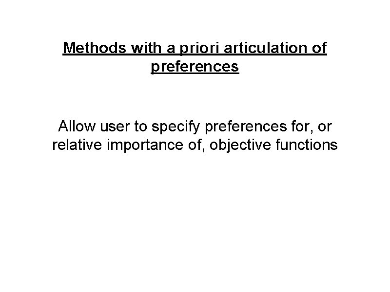 Methods with a priori articulation of preferences Allow user to specify preferences for, or