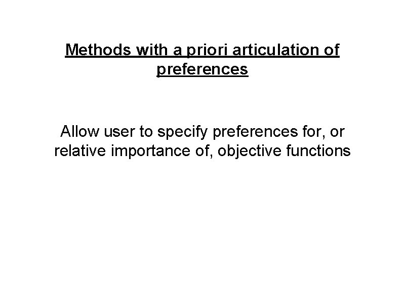 Methods with a priori articulation of preferences Allow user to specify preferences for, or