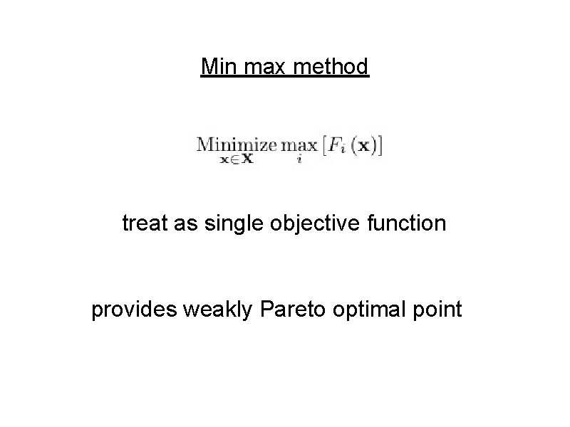 Min max method treat as single objective function provides weakly Pareto optimal point 