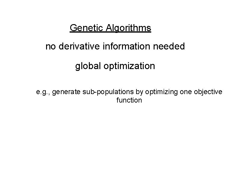 Genetic Algorithms no derivative information needed global optimization e. g. , generate sub-populations by