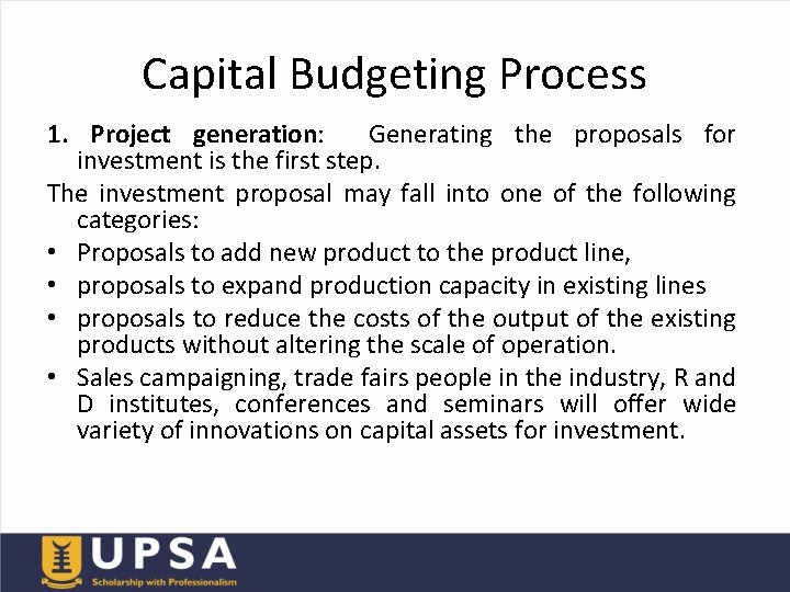 Capital Budgeting Process 1. Project generation: Generating the proposals for investment is the first