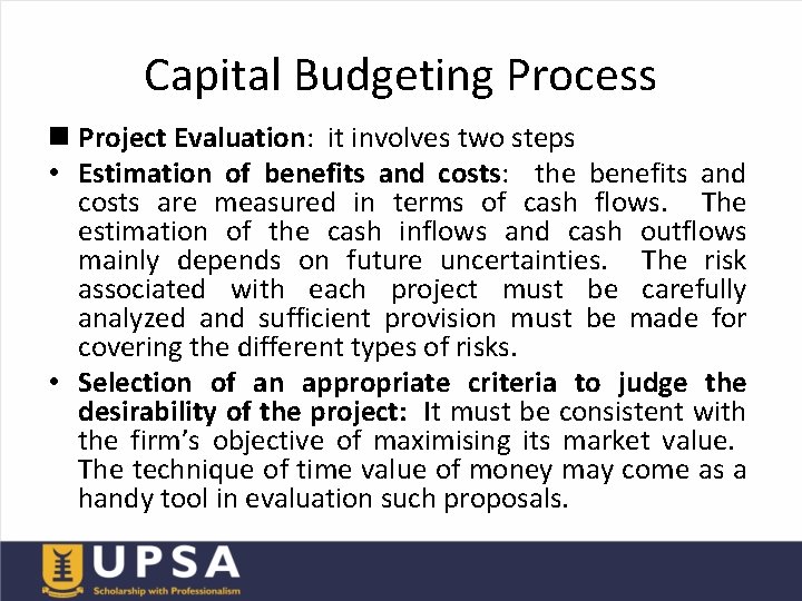 Capital Budgeting Process n Project Evaluation: it involves two steps • Estimation of benefits