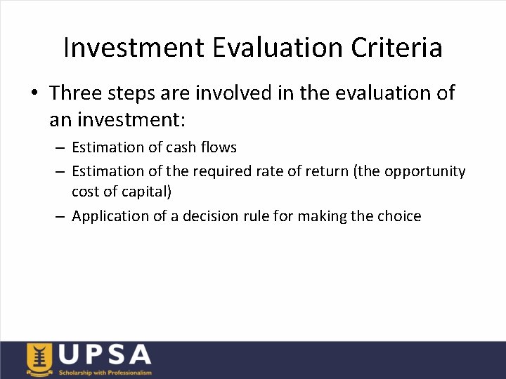 Investment Evaluation Criteria • Three steps are involved in the evaluation of an investment: