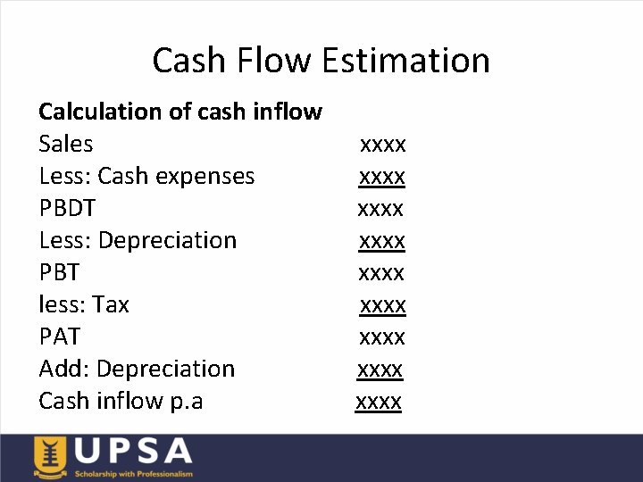 Cash Flow Estimation Calculation of cash inflow Sales xxxx Less: Cash expenses xxxx PBDT