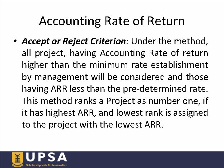 Accounting Rate of Return • Accept or Reject Criterion: Under the method, all project,