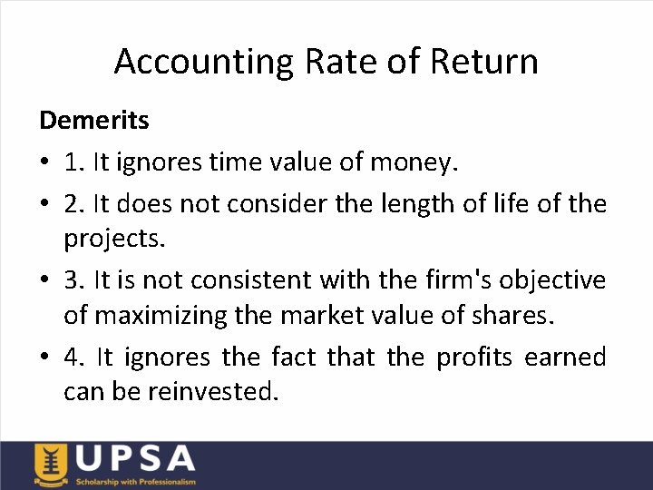 Accounting Rate of Return Demerits • 1. It ignores time value of money. •