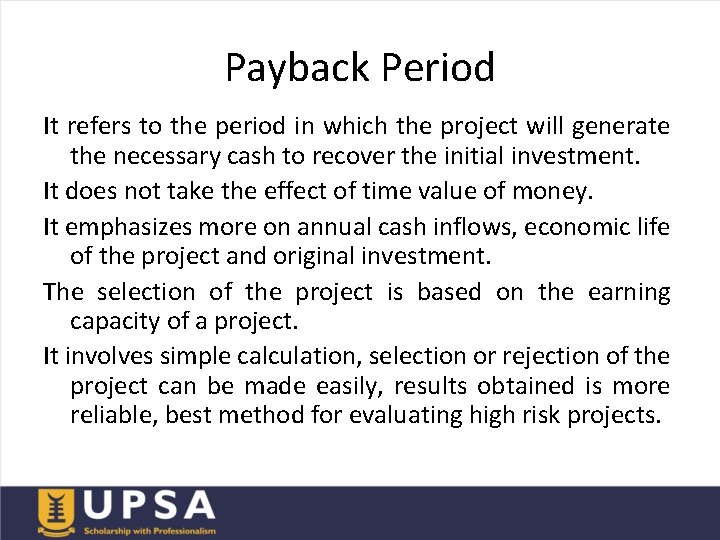 Payback Period It refers to the period in which the project will generate the