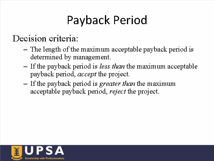 Payback Period Decision criteria: – The length of the maximum acceptable payback period is