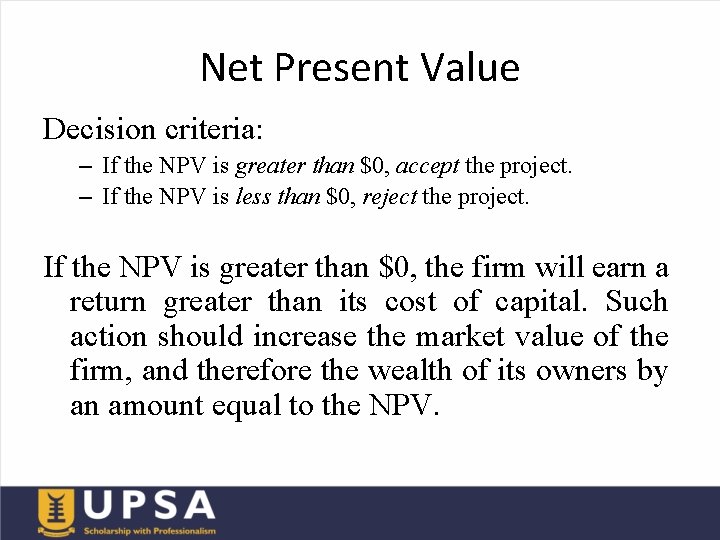Net Present Value Decision criteria: – If the NPV is greater than $0, accept